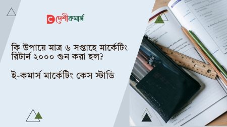 কি উপায়ে মাত্র ৬ সপ্তাহে মার্কেটিং রিটার্ন ২০০০ গুন করা হল?- ই-কমার্স মার্কেটিং কেস স্টাডি