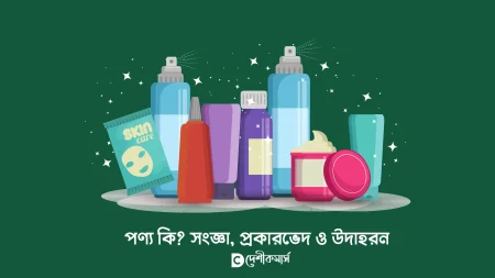পণ্য কি? সংজ্ঞা, প্রকারভেদ ও উদাহরন