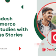 বাংলাদেশের ই-কমার্স সাফল্যের গল্প: কীভাবে স্থানীয় বাংলাদেশী ব্যবসাগুলো অনলাইনে উন্নতি করছে